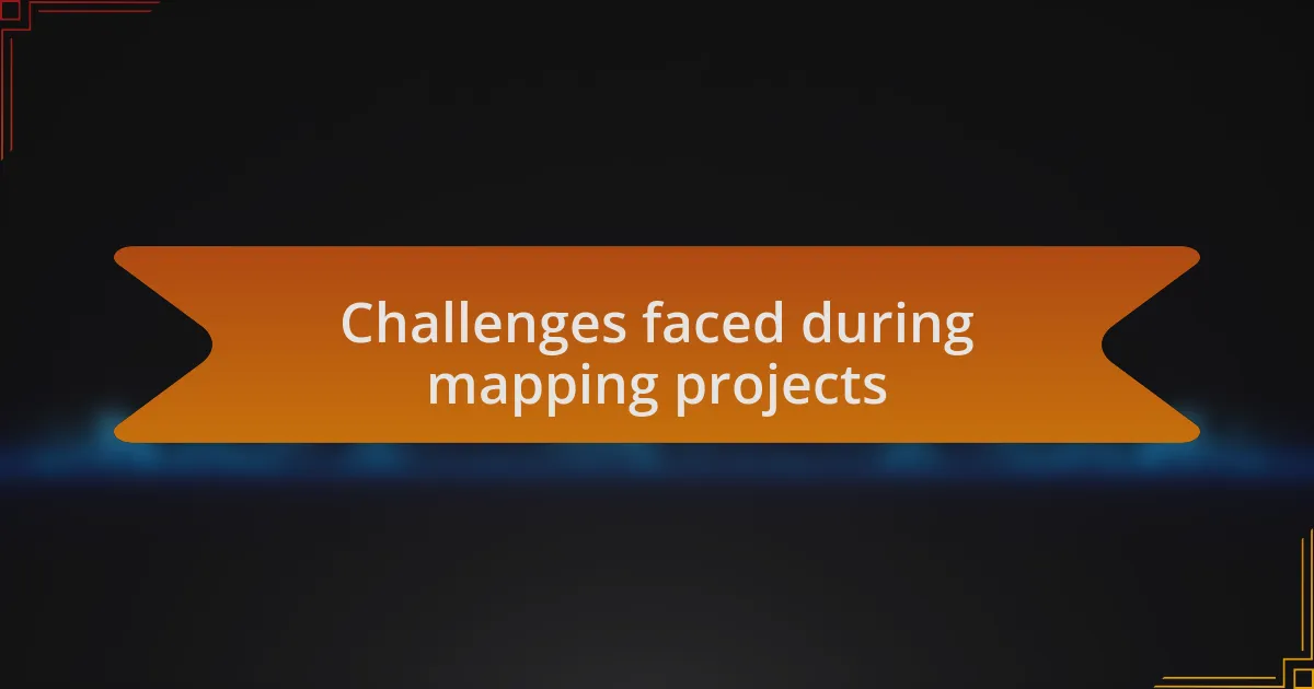 Challenges faced during mapping projects