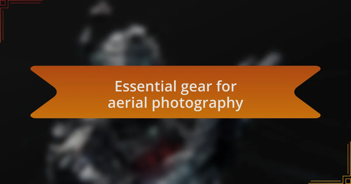 Essential gear for aerial photography