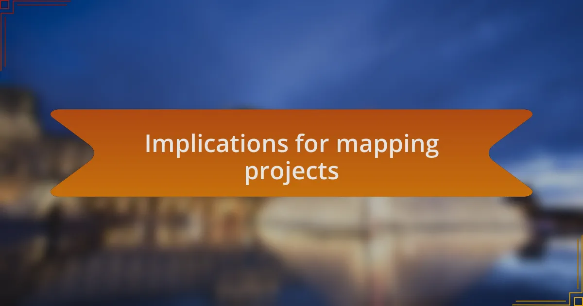 Implications for mapping projects