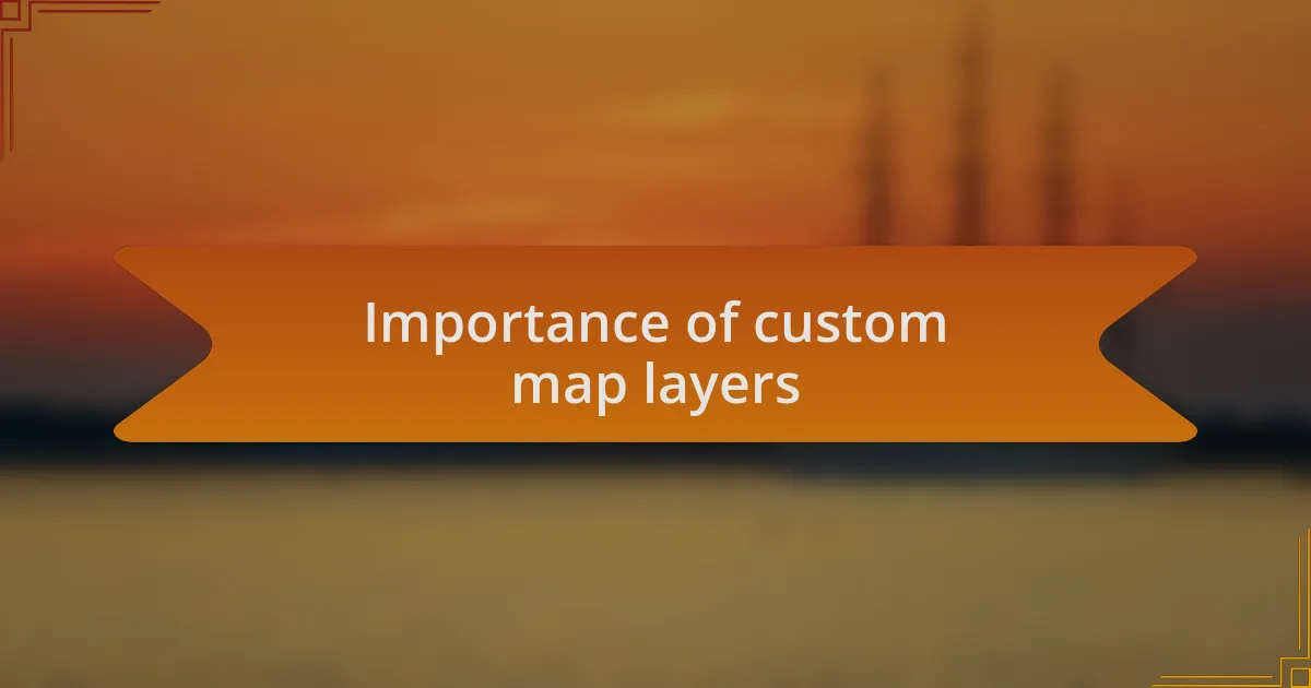 Importance of custom map layers
