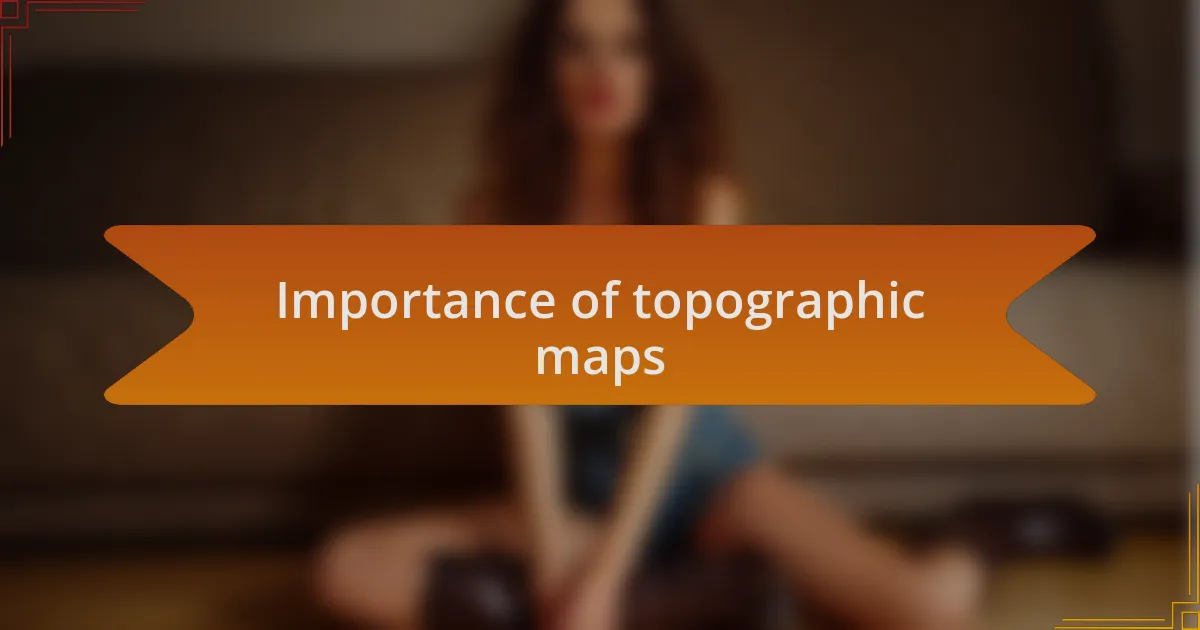 Importance of topographic maps