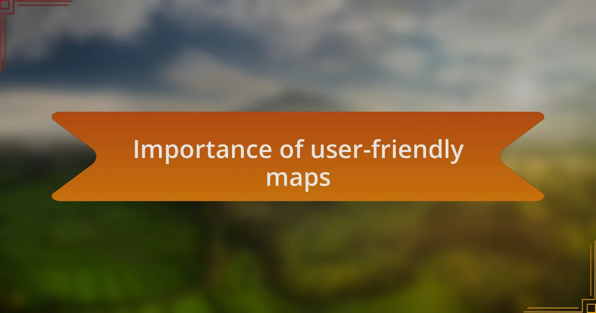 Importance of user-friendly maps