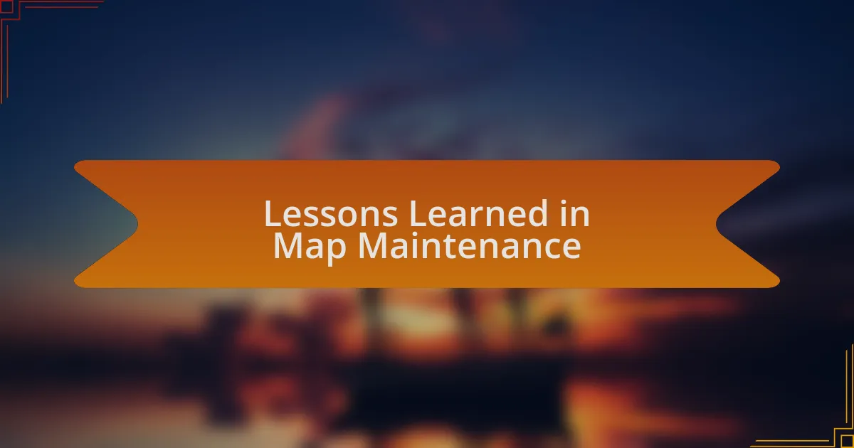 Lessons Learned in Map Maintenance
