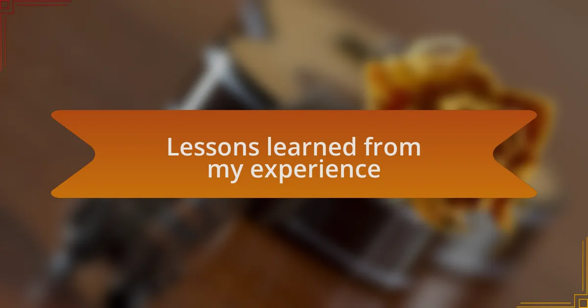 Lessons learned from my experience