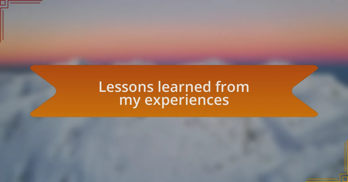 Lessons learned from my experiences