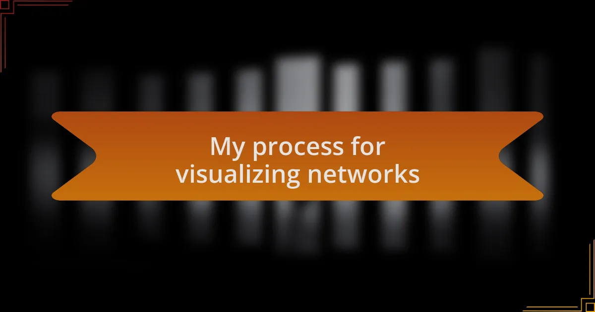 My process for visualizing networks