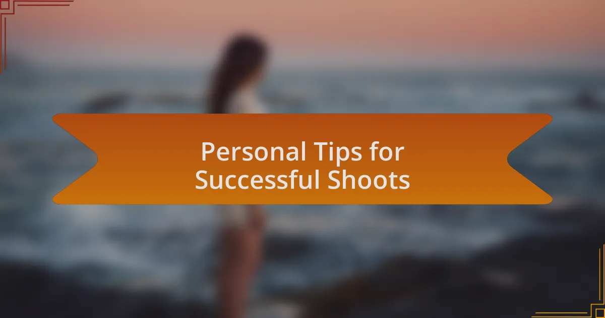 Personal Tips for Successful Shoots