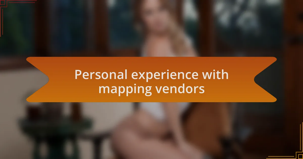 Personal experience with mapping vendors