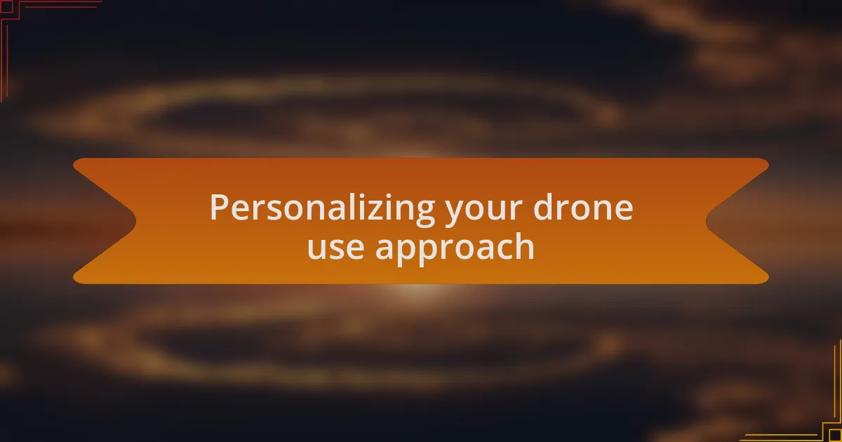 Personalizing your drone use approach