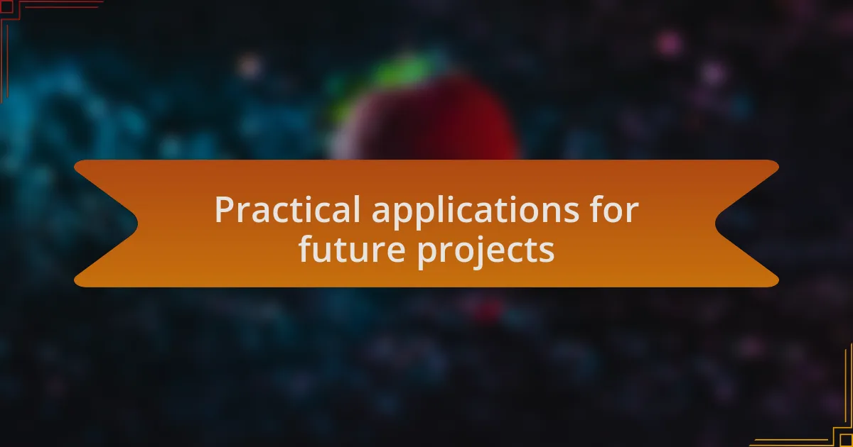 Practical applications for future projects