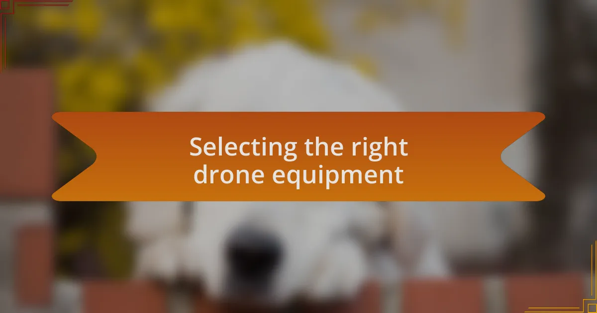Selecting the right drone equipment