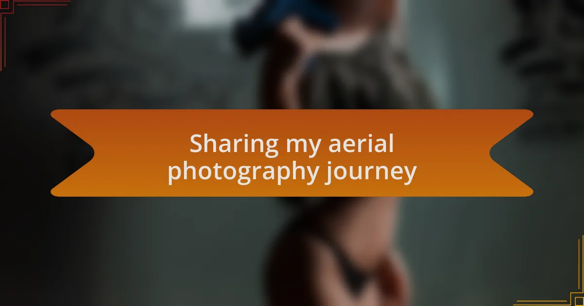 Sharing my aerial photography journey