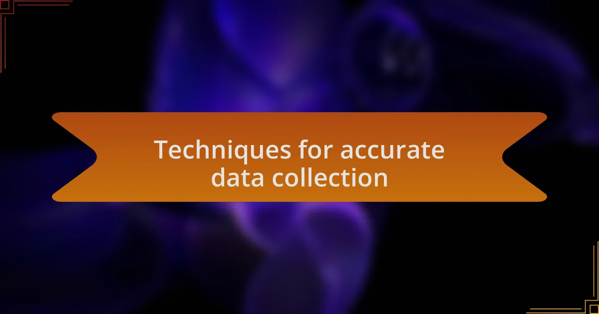Techniques for accurate data collection