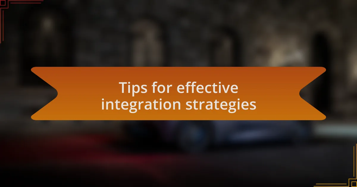 Tips for effective integration strategies