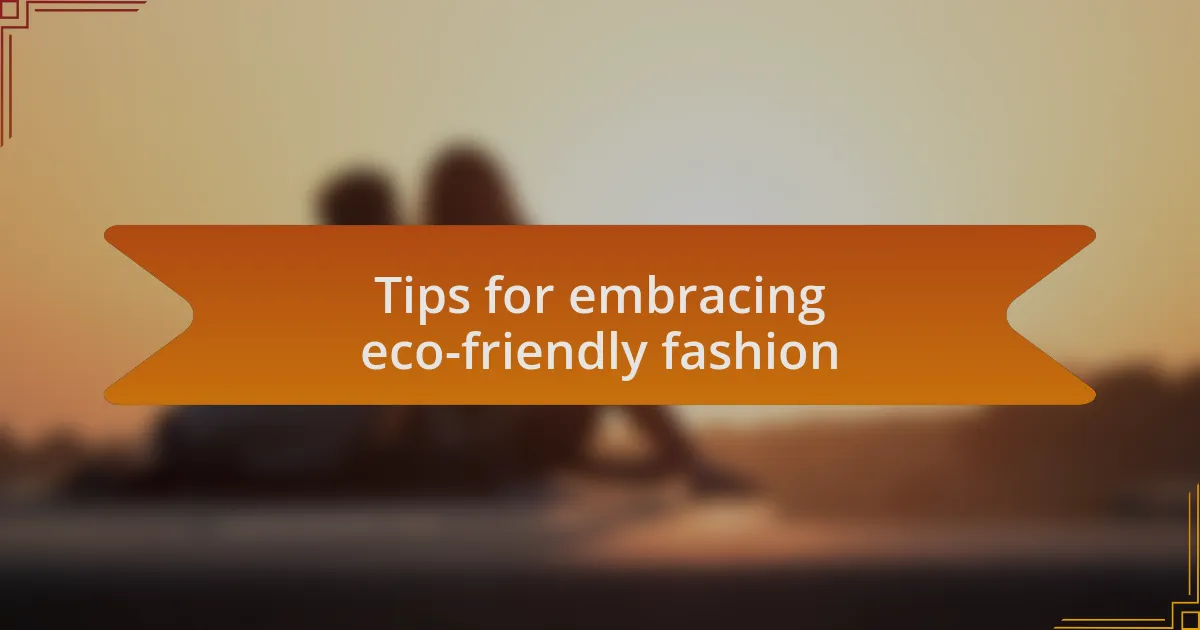 Tips for embracing eco-friendly fashion