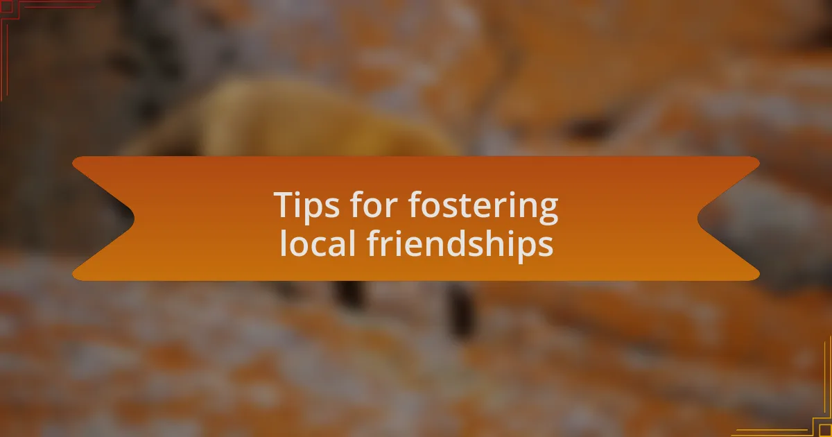 Tips for fostering local friendships