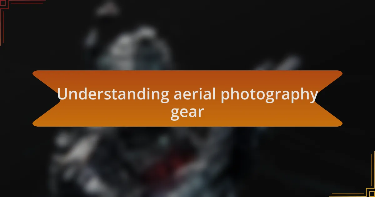 Understanding aerial photography gear