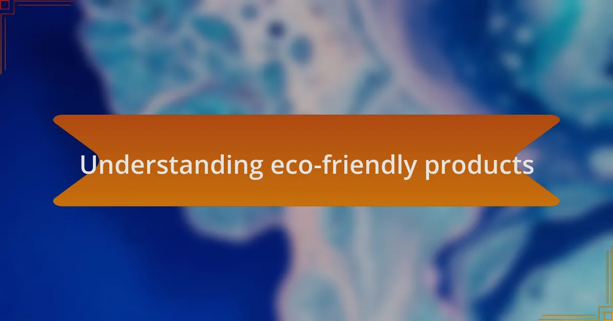 Understanding eco-friendly products