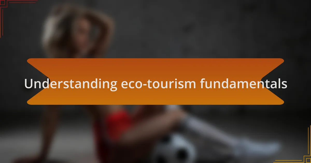 Understanding eco-tourism fundamentals