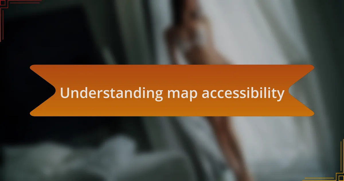 Understanding map accessibility