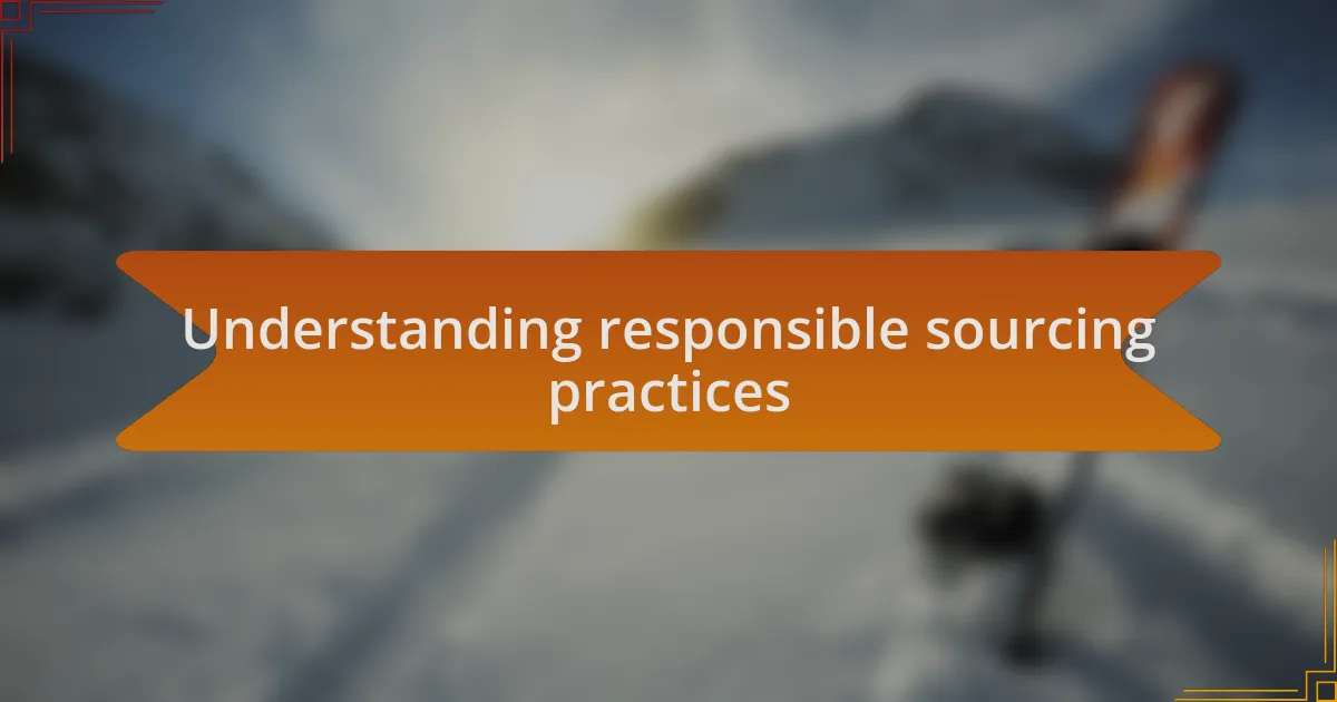 Understanding responsible sourcing practices