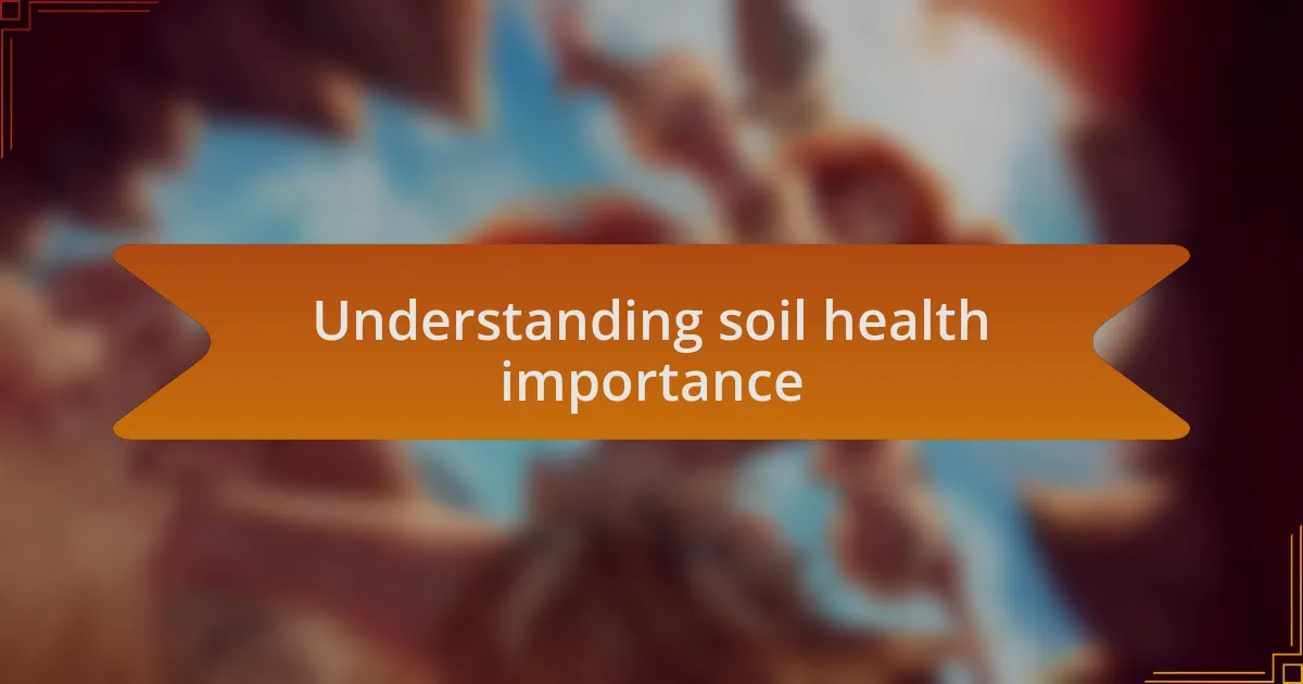 Understanding soil health importance