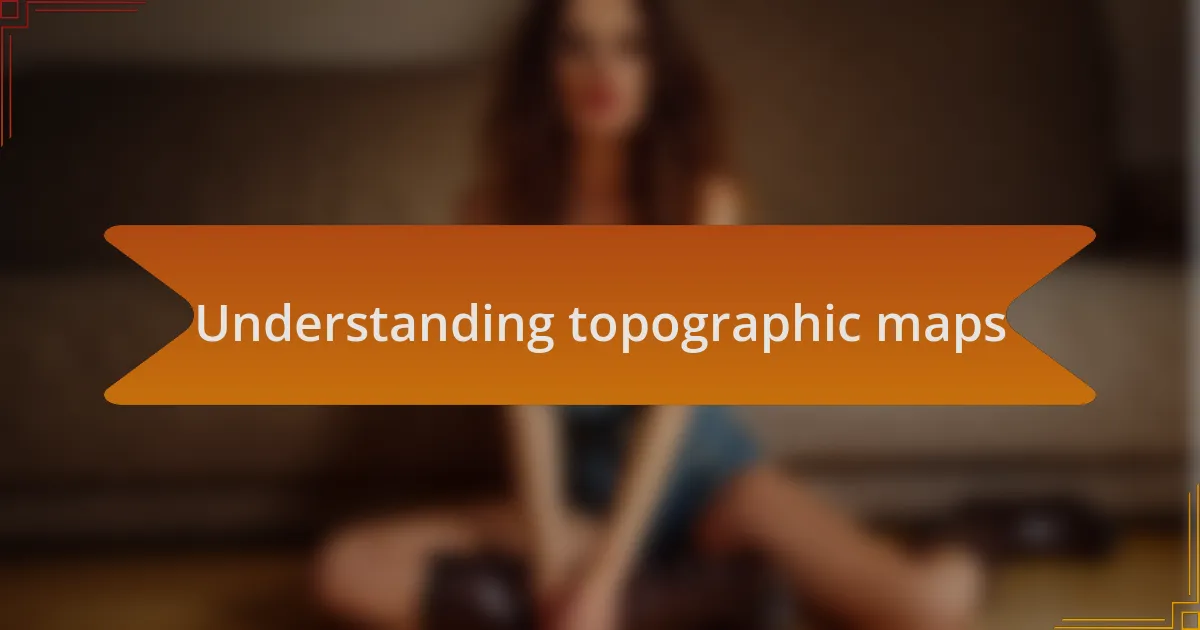 Understanding topographic maps